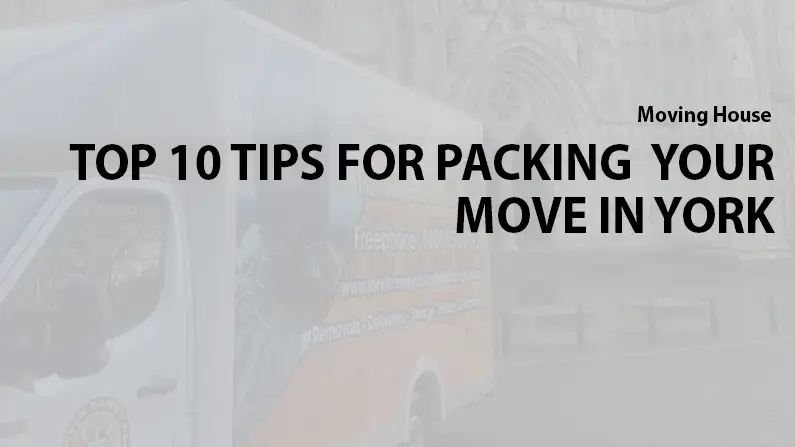 Top 10 Tips for Packing Before Your Move in York